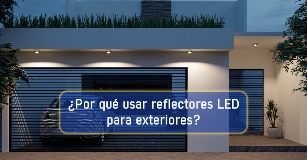Por qué usar reflectores LED para exteriores?
