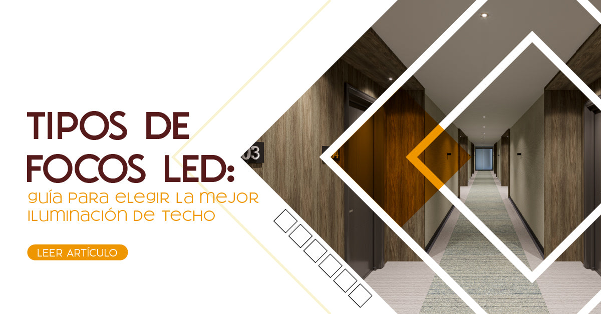 Tipos de focos LED: guía para elegir la mejor iluminación de techo.